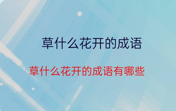 草什么花开的成语 草什么花开的成语有哪些